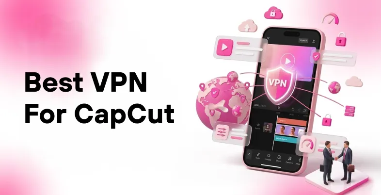 Best VPN for CapCut