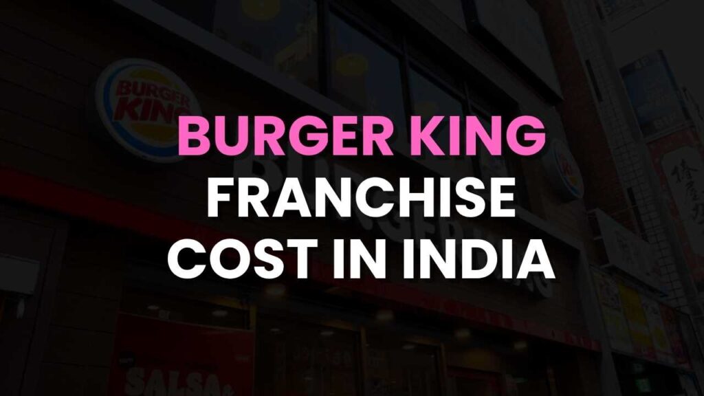 Burger King Franchise Cost in India