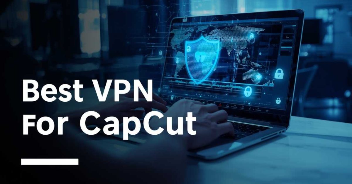 Best VPN for CapCut