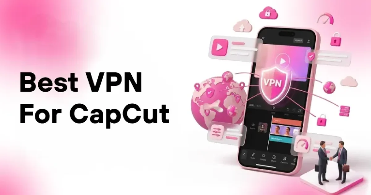 Best VPN for CapCut