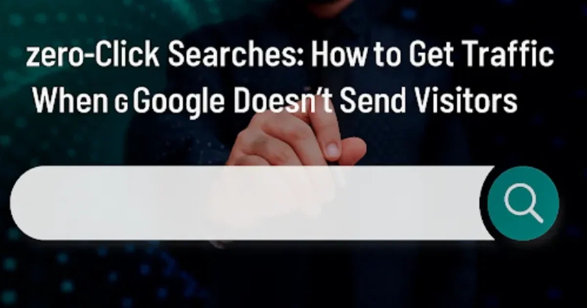 Zero-Click Searches: How to Get Traffic When Google Doesn't Send Visitors